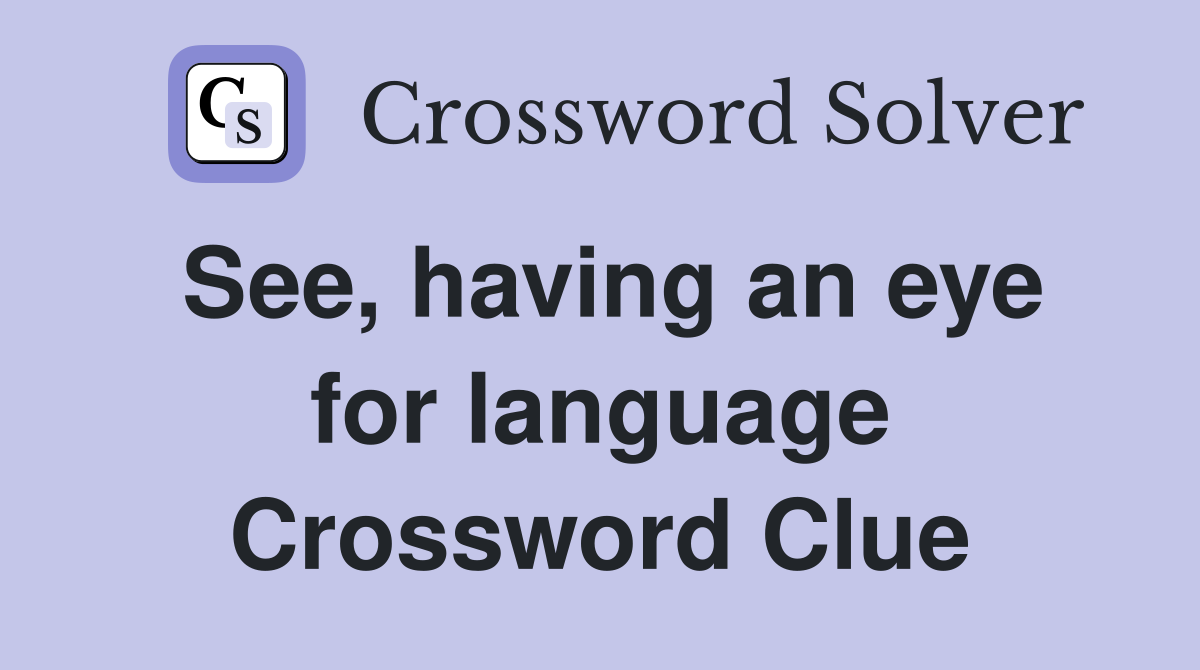 See, having an eye for language Crossword Clue