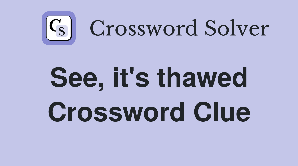 See, it's thawed  Crossword Clue