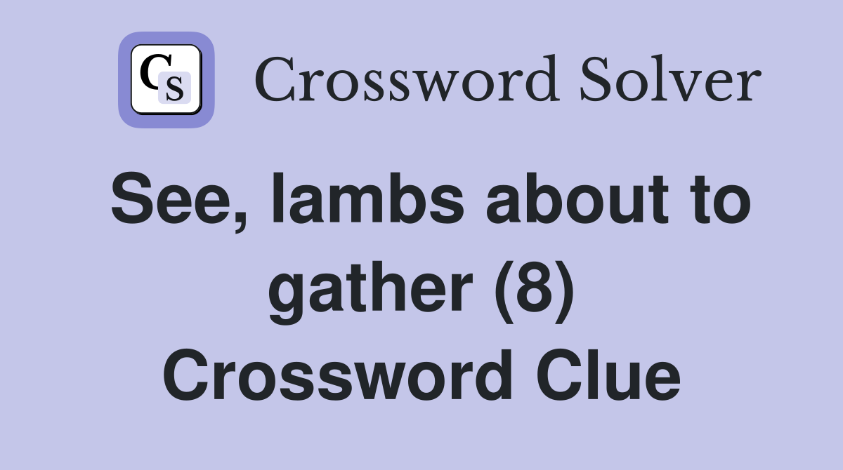 See, lambs about to gather (8) Crossword Clue