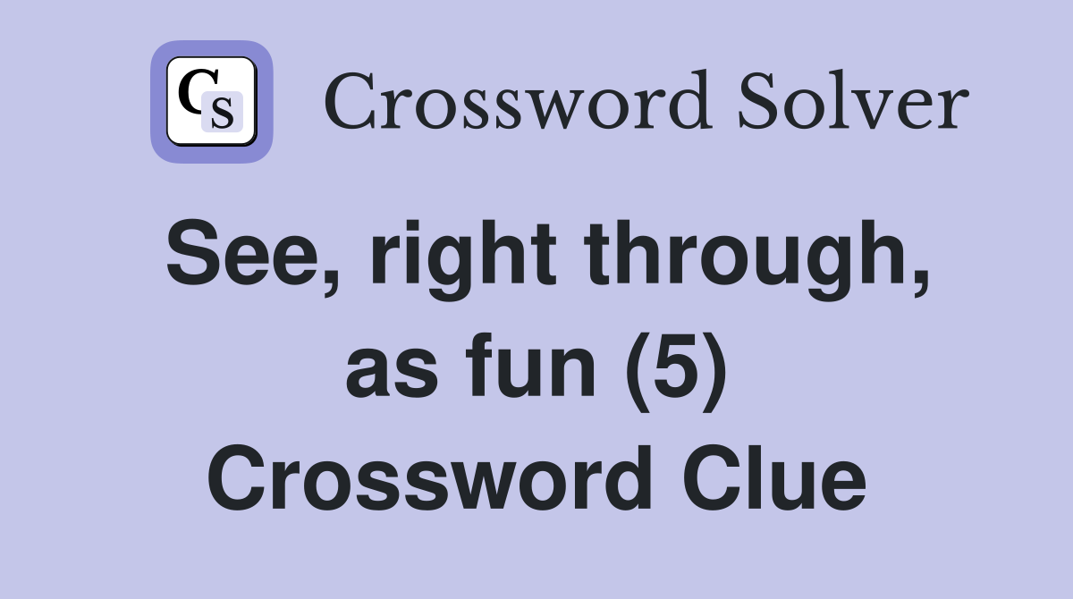 See, right through, as fun (5) Crossword Clue
