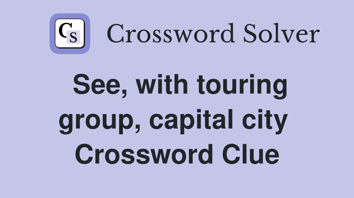 See, with touring group, capital city  Crossword Clue
