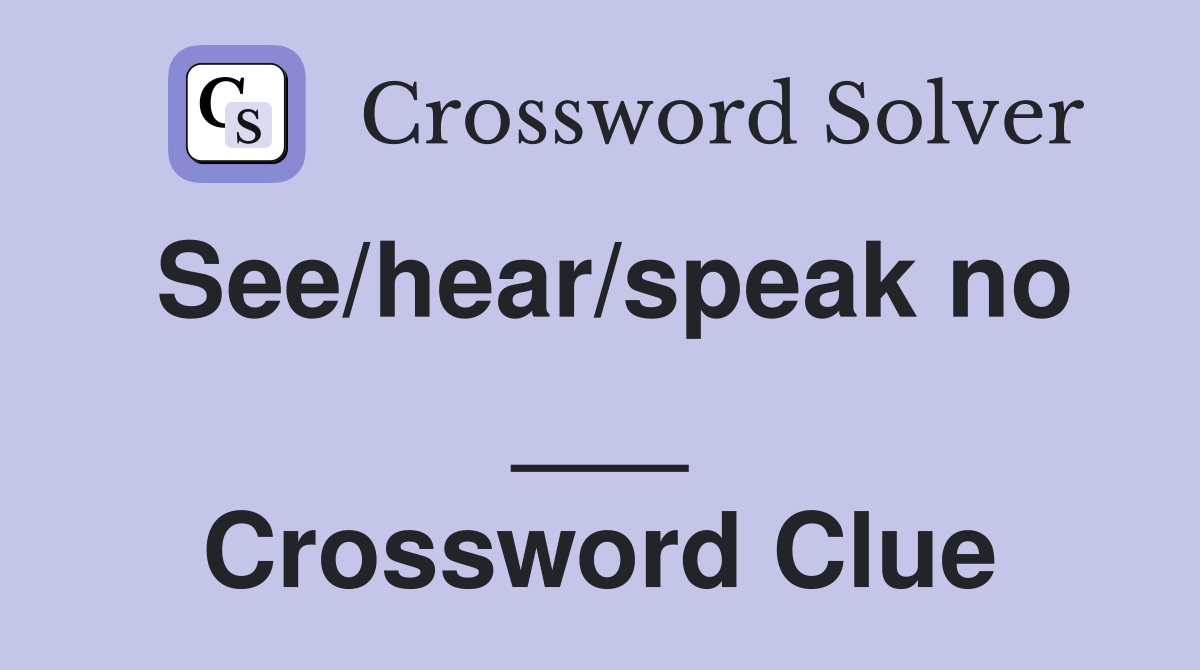 See/hear/speak no ___ Crossword Clue