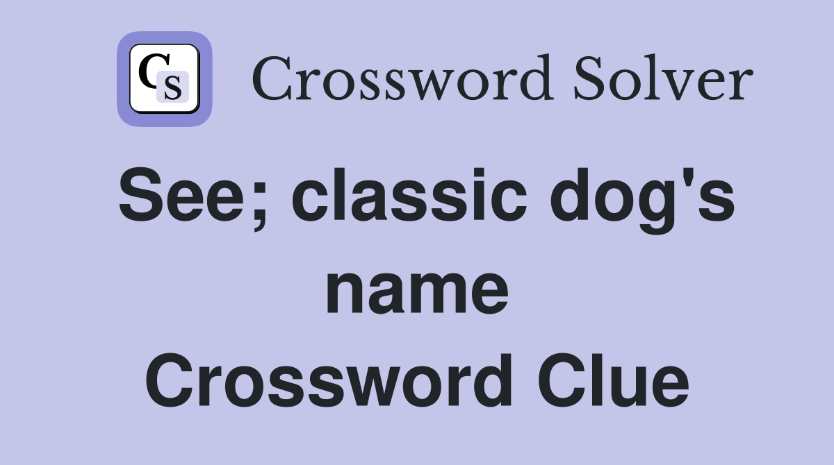 See; classic dog's name Crossword Clue