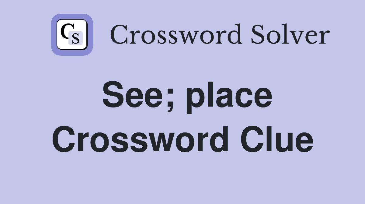 See; place Crossword Clue