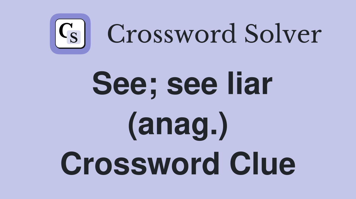 See; see liar (anag.) Crossword Clue