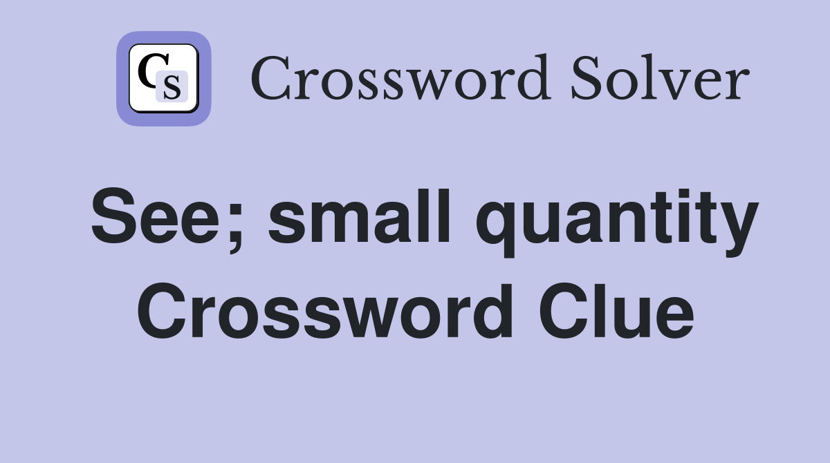 See; small quantity Crossword Clue