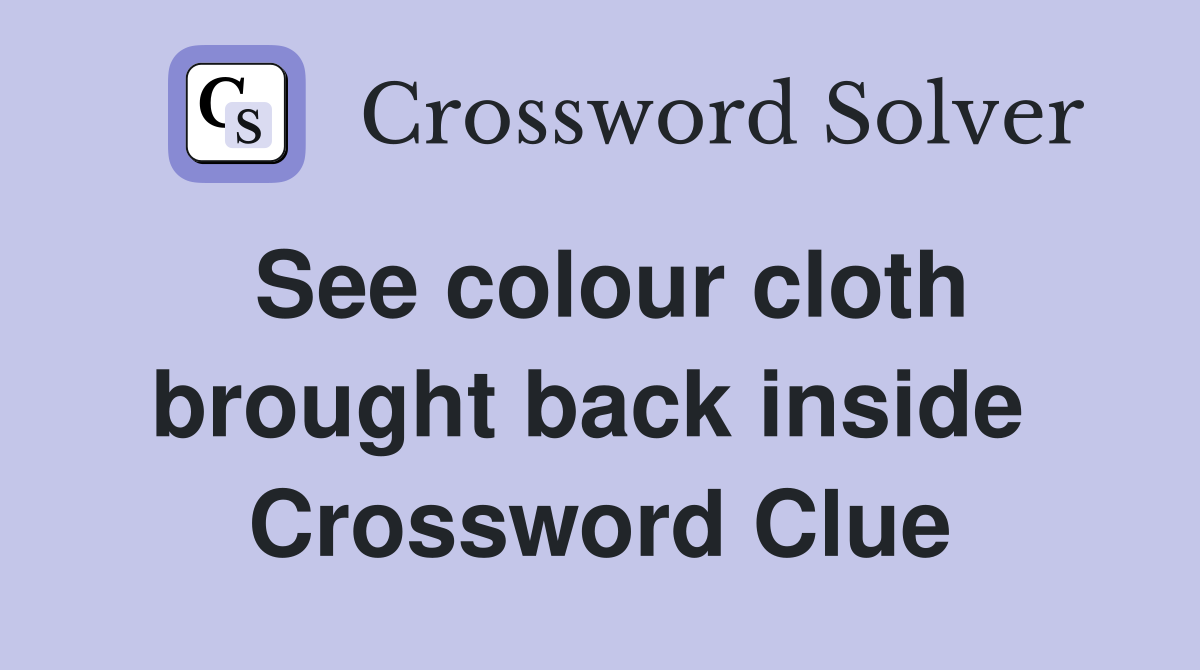 See colour cloth brought back inside  Crossword Clue