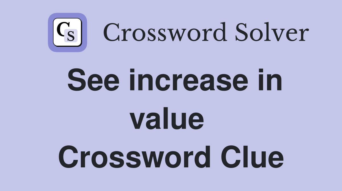 See increase in value  Crossword Clue