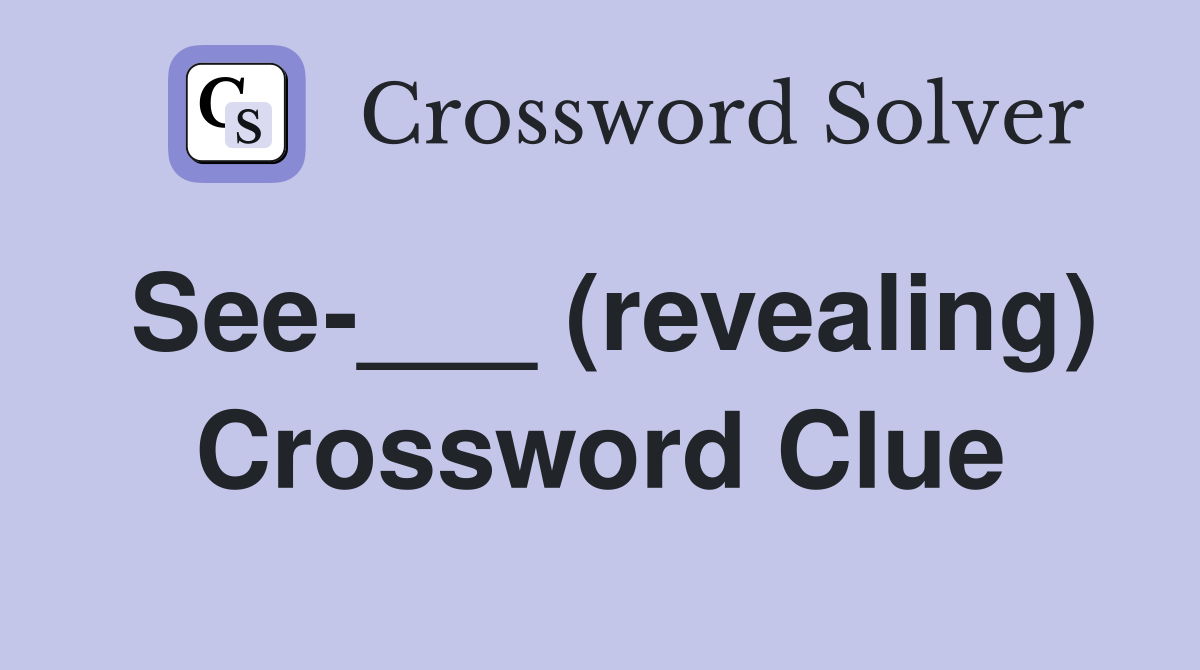 See-___ (revealing) Crossword Clue