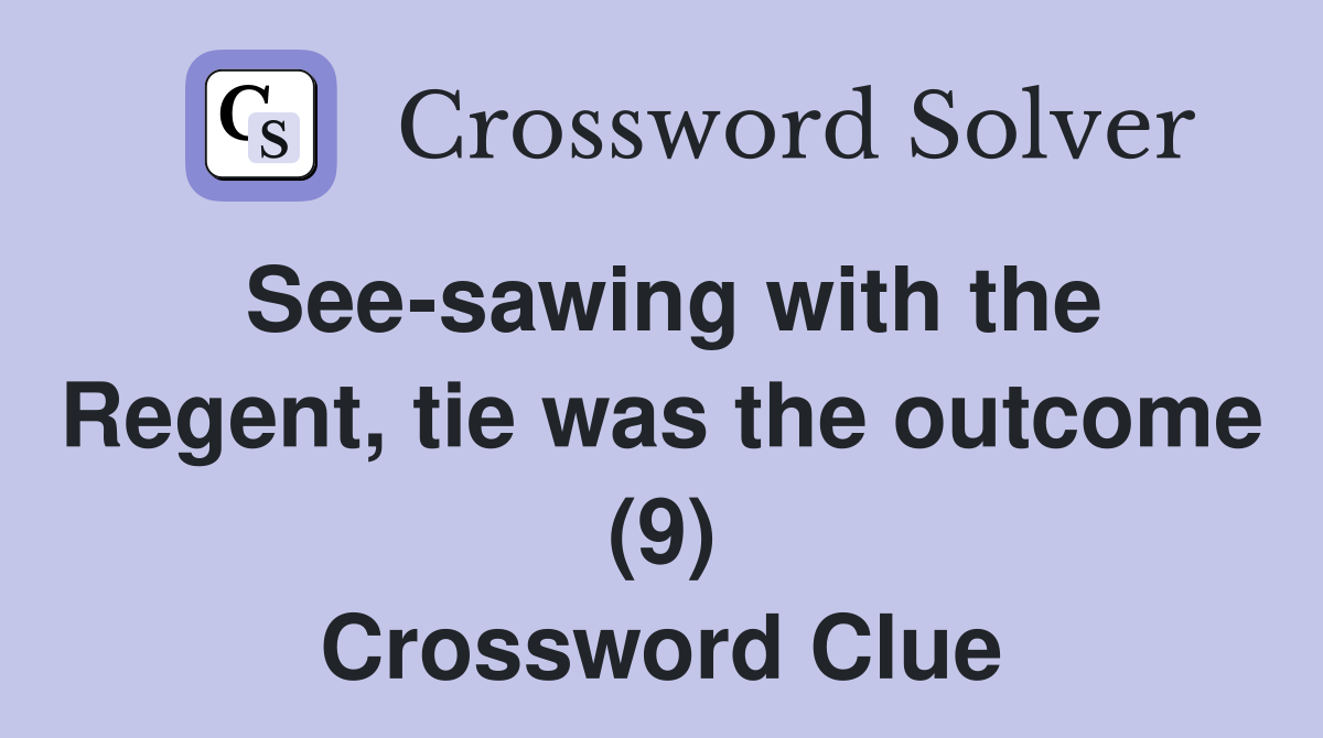See-sawing with the Regent, tie was the outcome (9) Crossword Clue