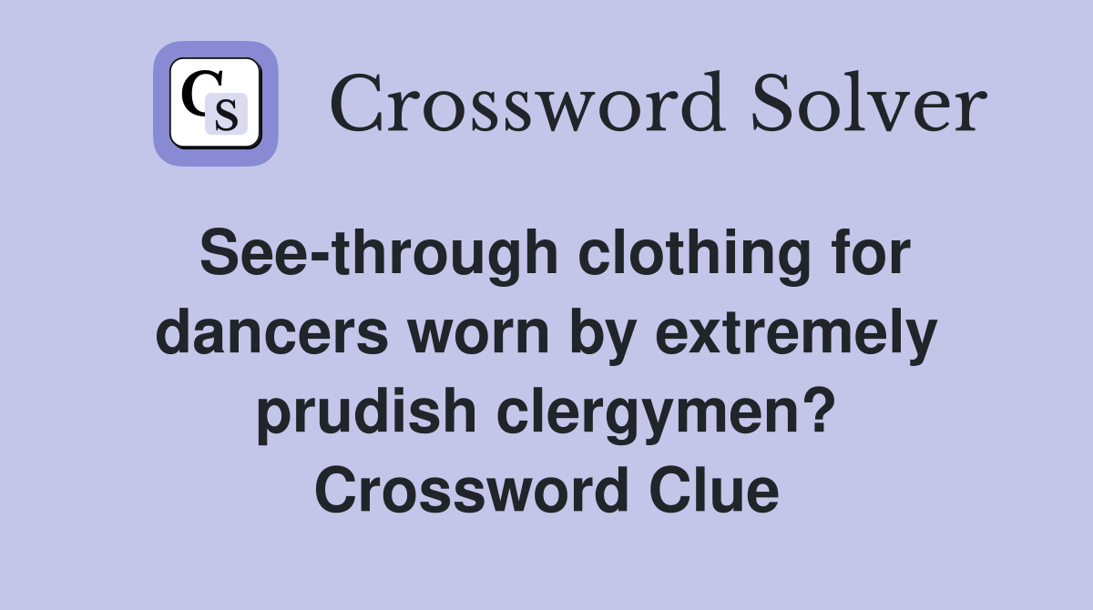 See-through clothing for dancers worn by extremely prudish clergymen? Crossword Clue