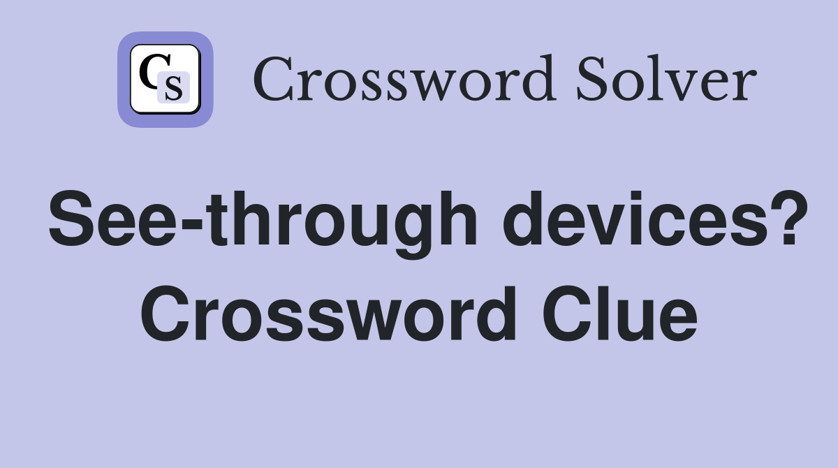 See-through devices? Crossword Clue