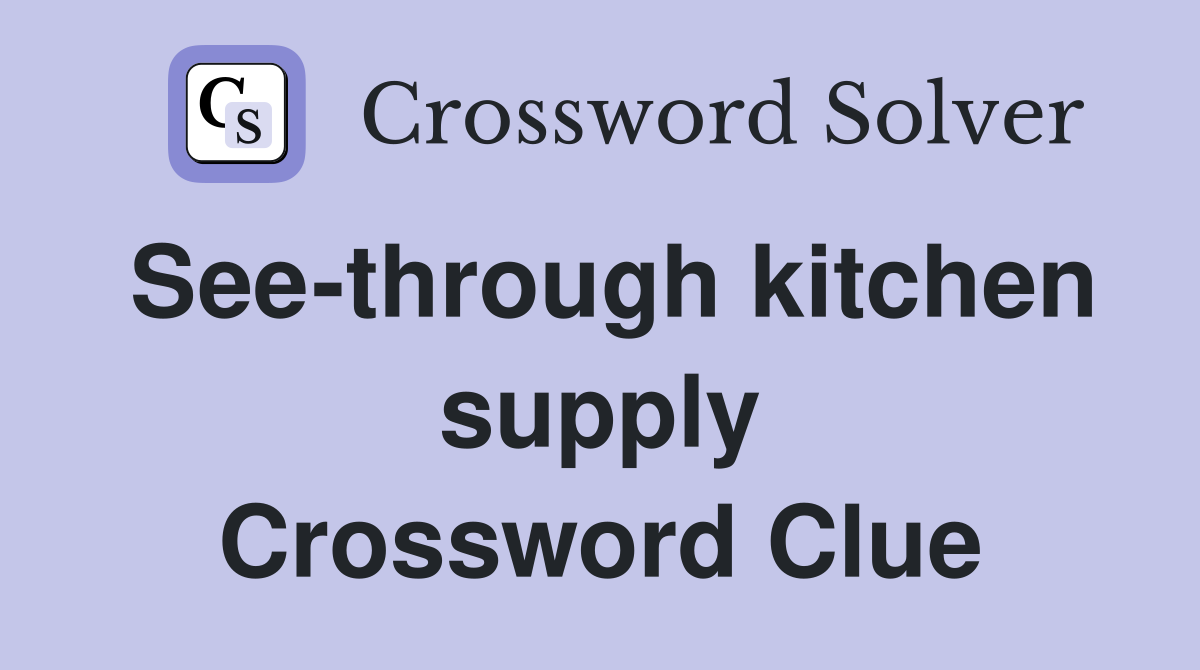 See-through kitchen supply Crossword Clue