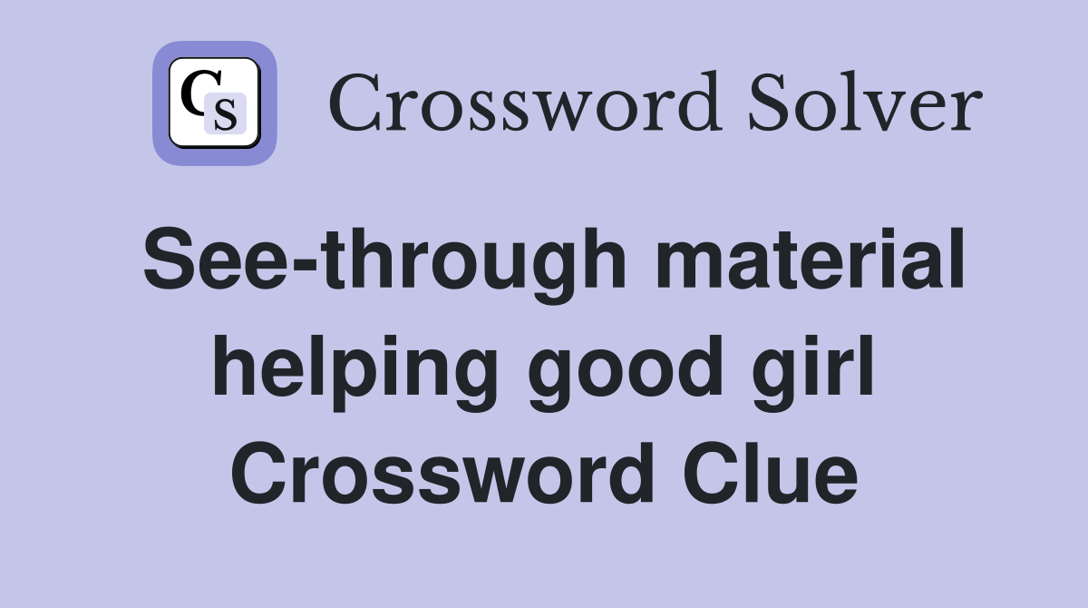 See-through material helping good girl Crossword Clue