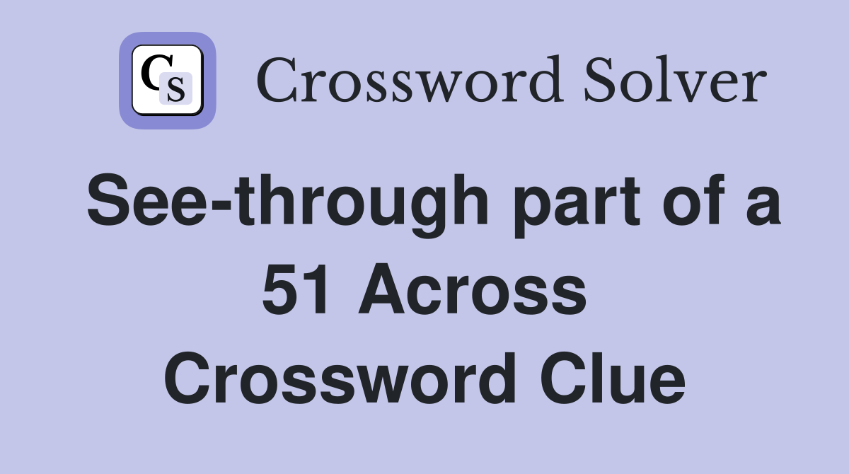 See-through part of a 51 Across Crossword Clue