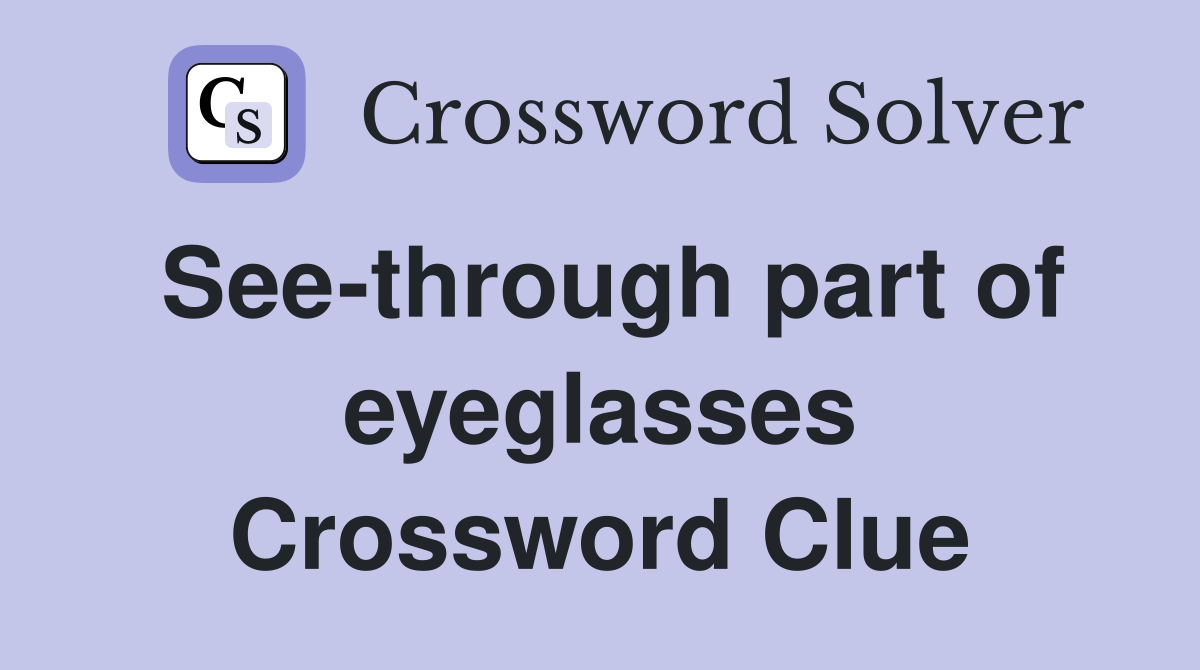 See-through part of eyeglasses Crossword Clue
