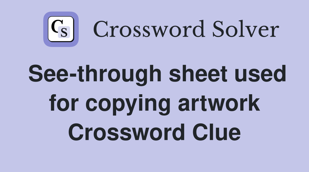 See-through sheet used for copying artwork Crossword Clue