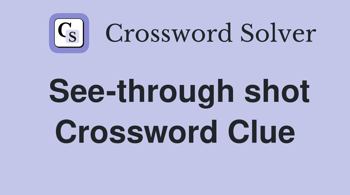 See-through shot Crossword Clue