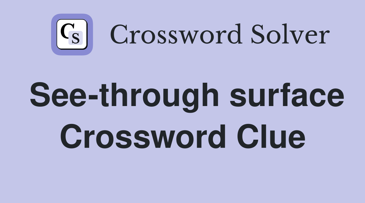 See-through surface Crossword Clue