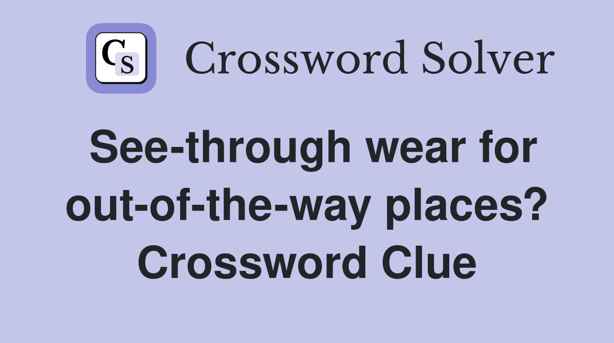 See-through wear for out-of-the-way places? Crossword Clue