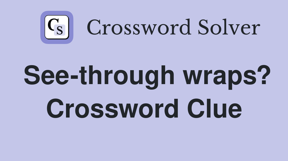 See-through wraps? Crossword Clue
