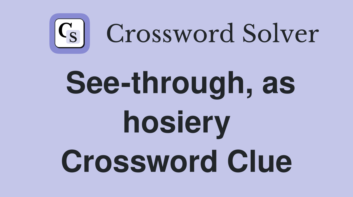 See-through, as hosiery Crossword Clue