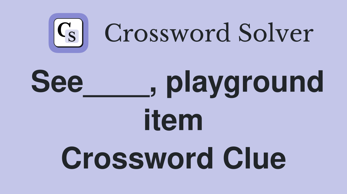 See____, playground item Crossword Clue