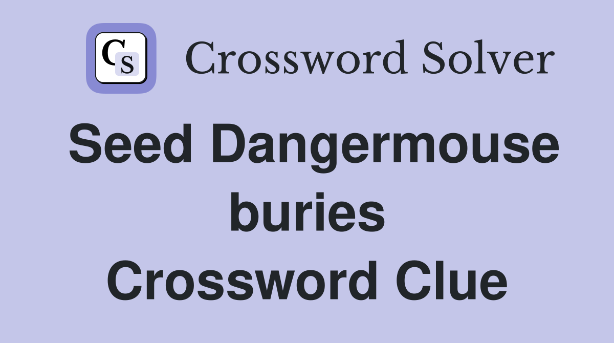 Seed Dangermouse buries Crossword Clue