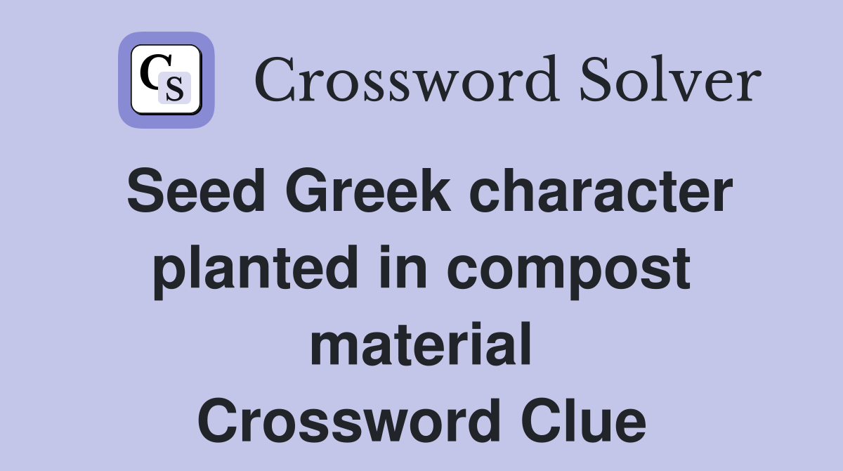 Seed Greek character planted in compost material Crossword Clue
