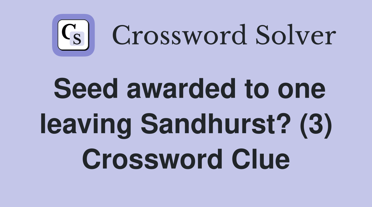 Seed awarded to one leaving Sandhurst? (3) Crossword Clue