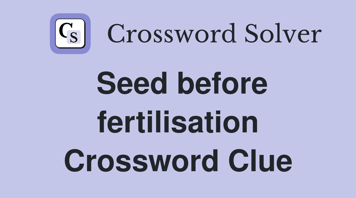Seed before fertilisation Crossword Clue
