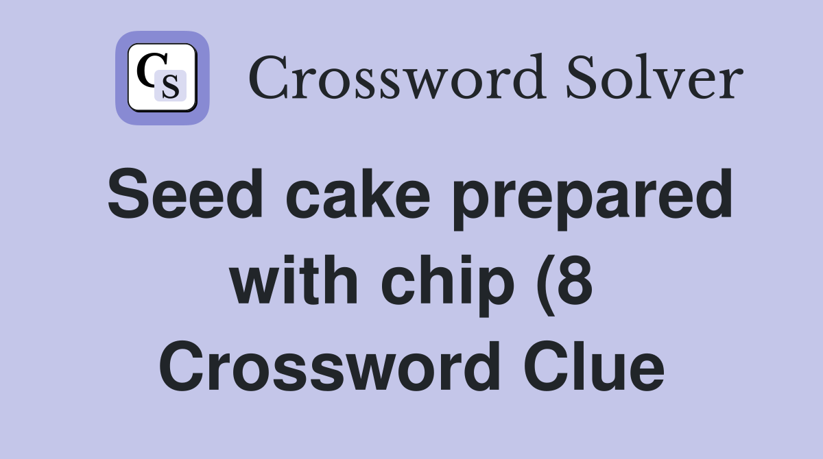 Seed cake prepared with chip (8) Crossword Clue Answers Crossword Seed cake prepared with chip (8) Crossword Clue Answers Crossword