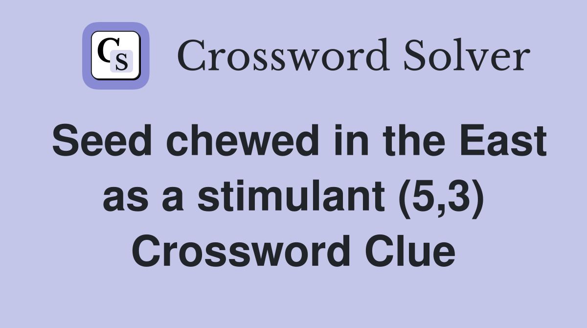 Seed chewed in the East as a stimulant (5,3) Crossword Clue