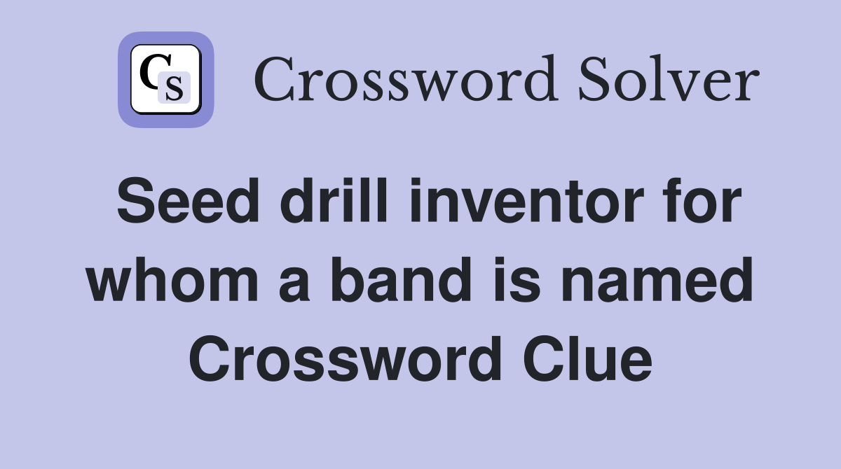 Seed drill inventor for whom a band is named Crossword Clue