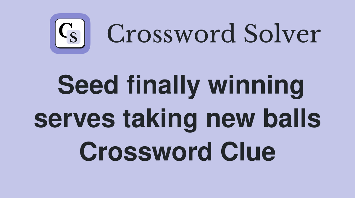 Seed finally winning serves taking new balls Crossword Clue