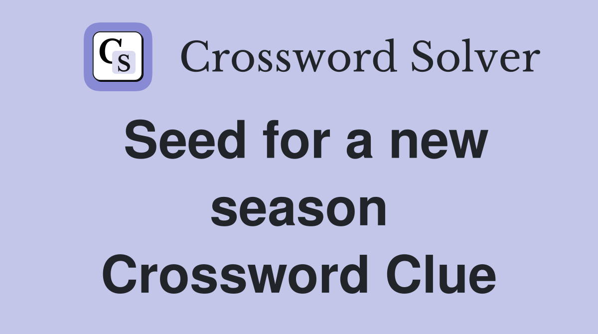 Seed for a new season Crossword Clue