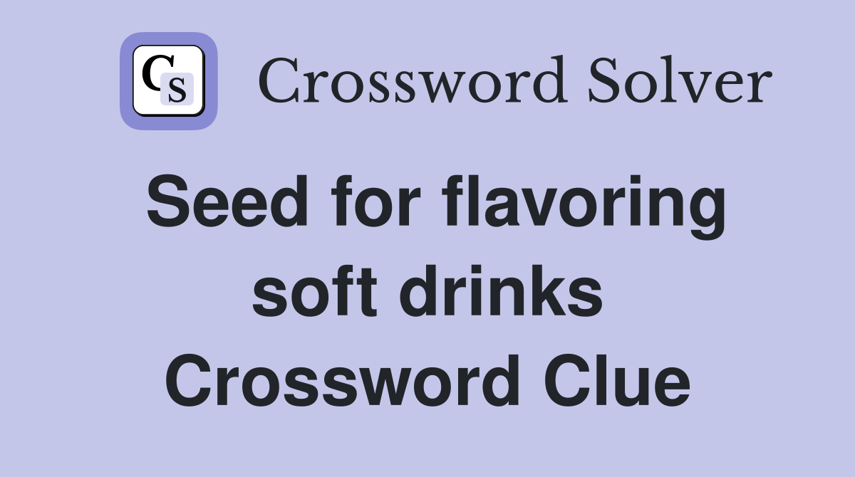 Seed for flavoring soft drinks Crossword Clue