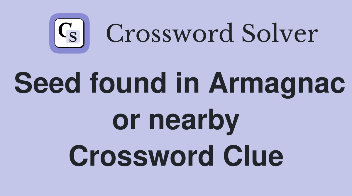 Seed found in Armagnac or nearby Crossword Clue