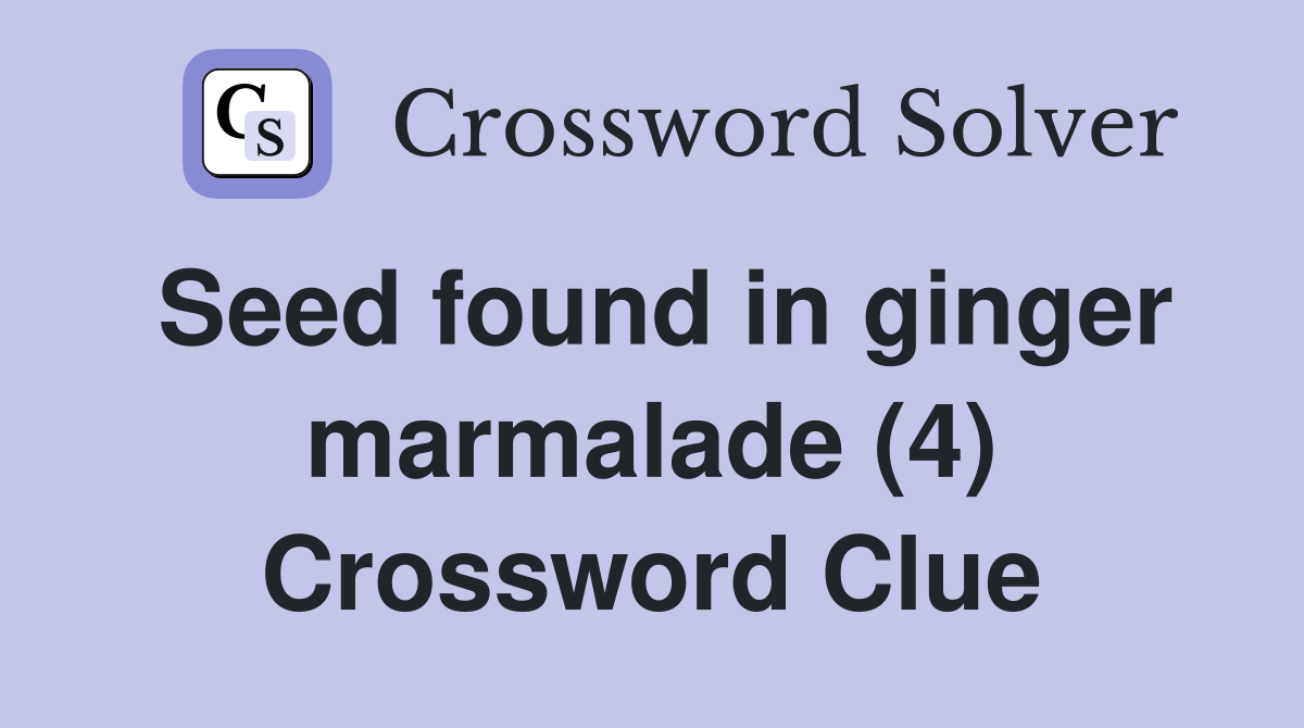 Seed found in ginger marmalade (4) Crossword Clue