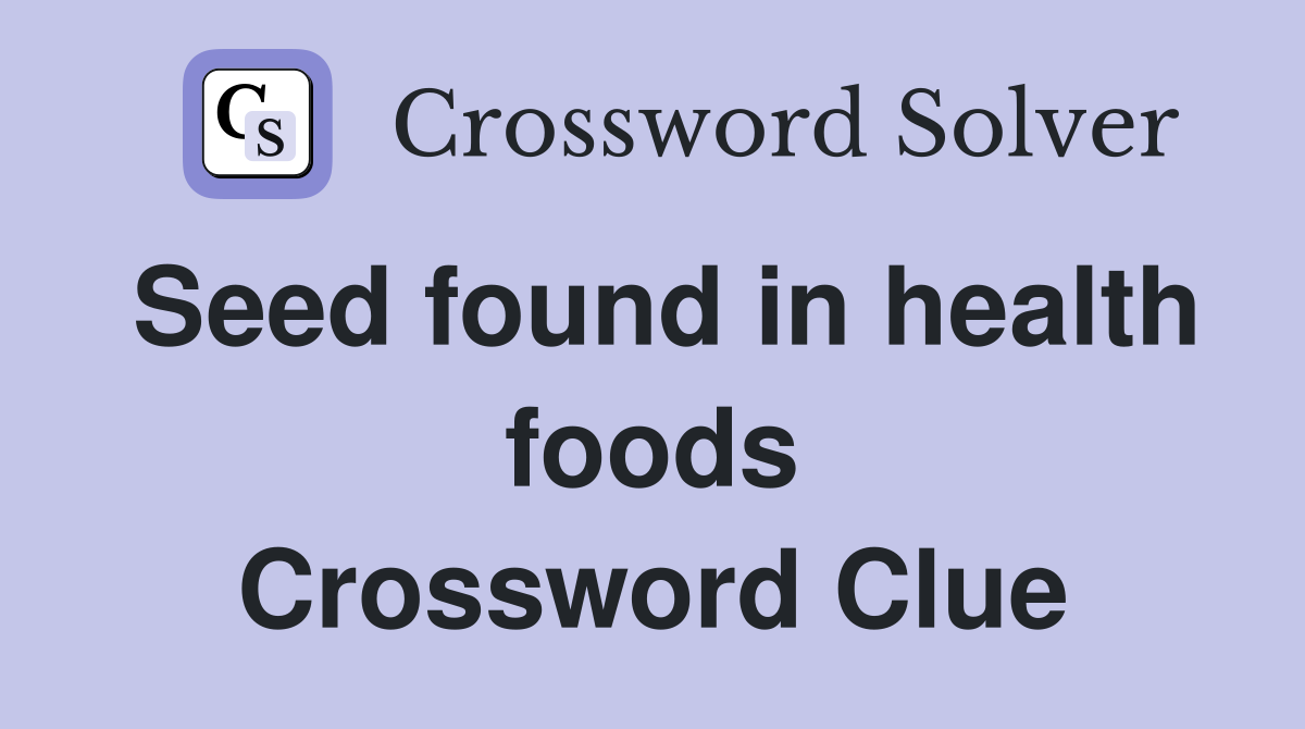 Seed found in health foods Crossword Clue