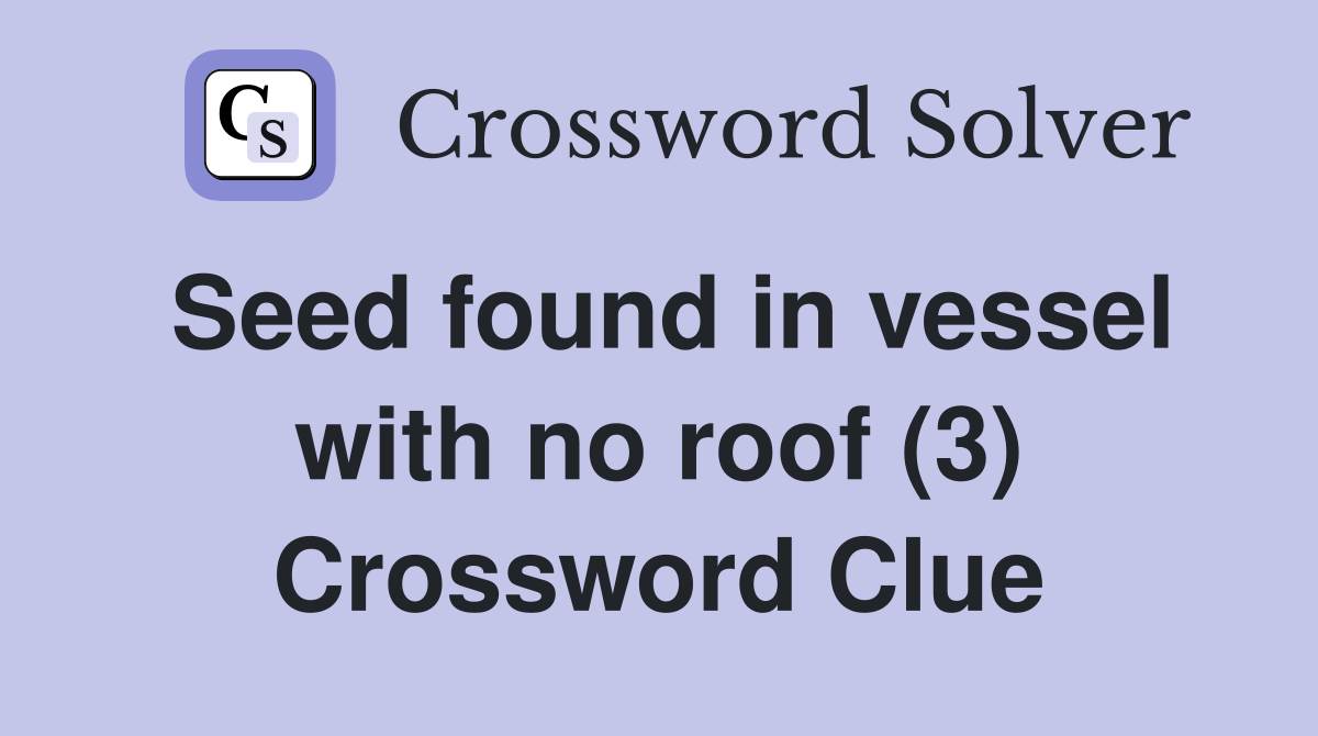 Seed found in vessel with no roof (3) Crossword Clue