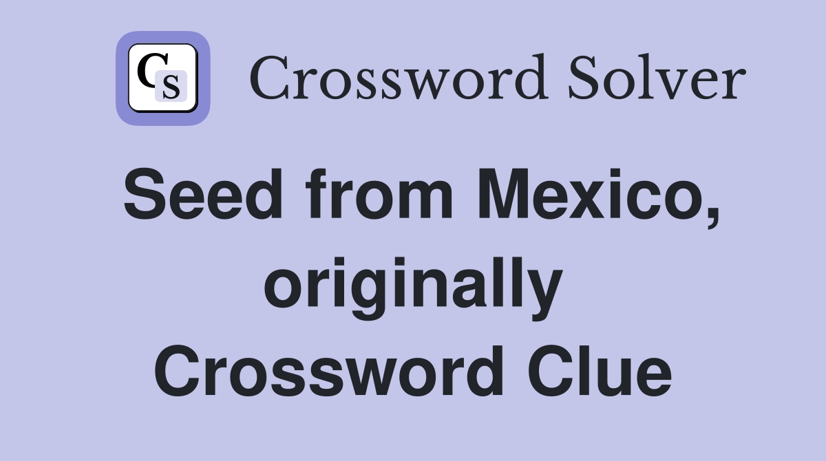 Seed from Mexico, originally Crossword Clue