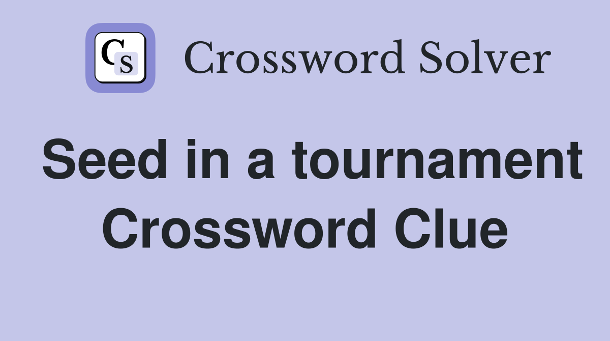 Seed in a tournament Crossword Clue