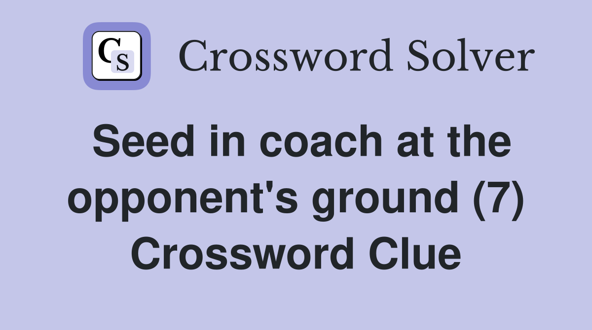 Seed in coach at the opponent's ground (7) Crossword Clue