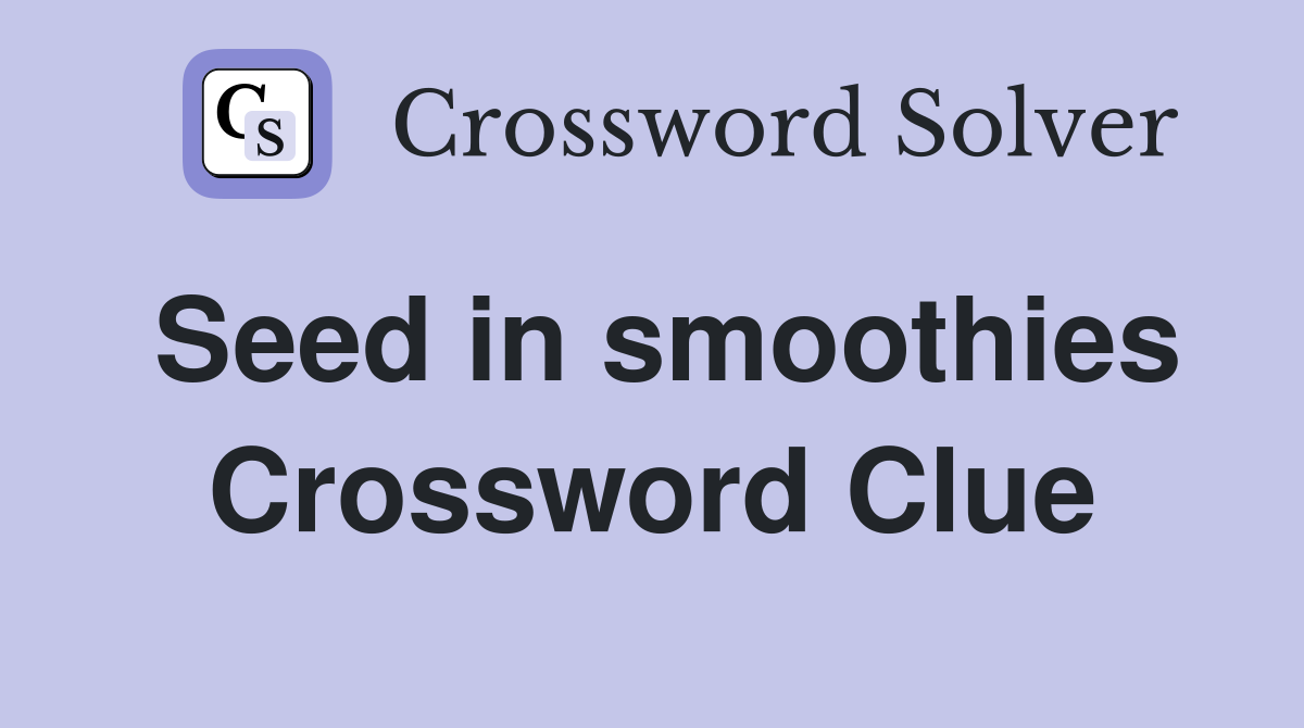 Seed in smoothies Crossword Clue