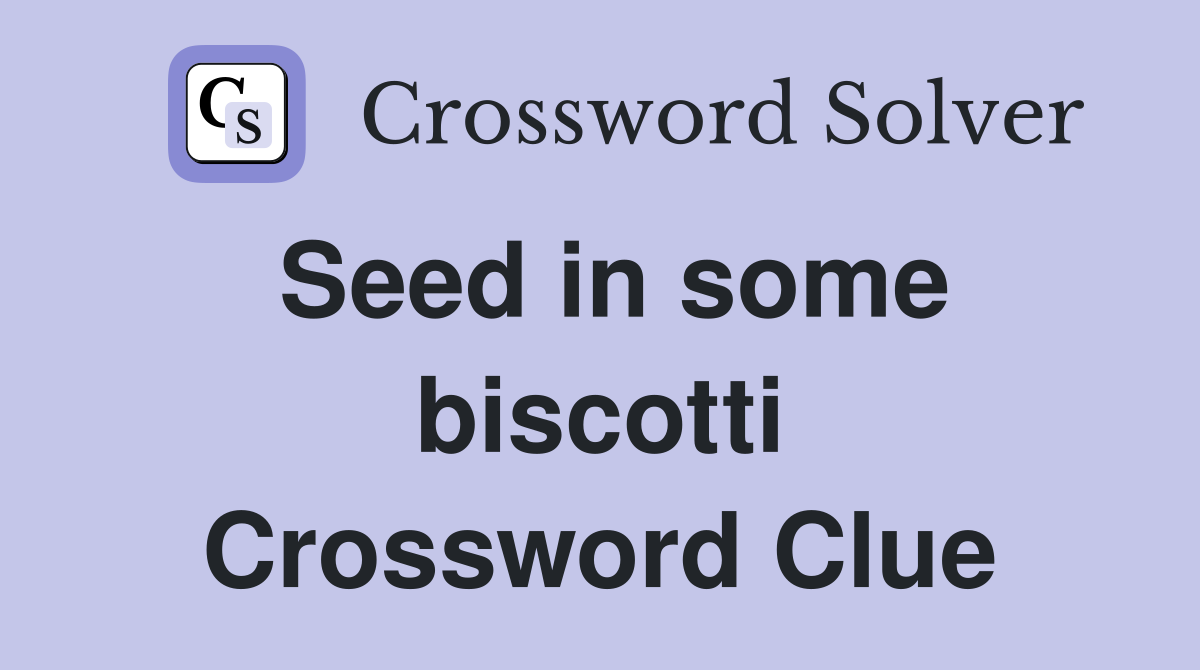 Seed in some biscotti Crossword Clue