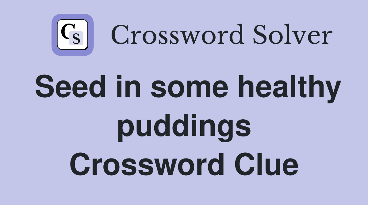Seed in some healthy puddings Crossword Clue