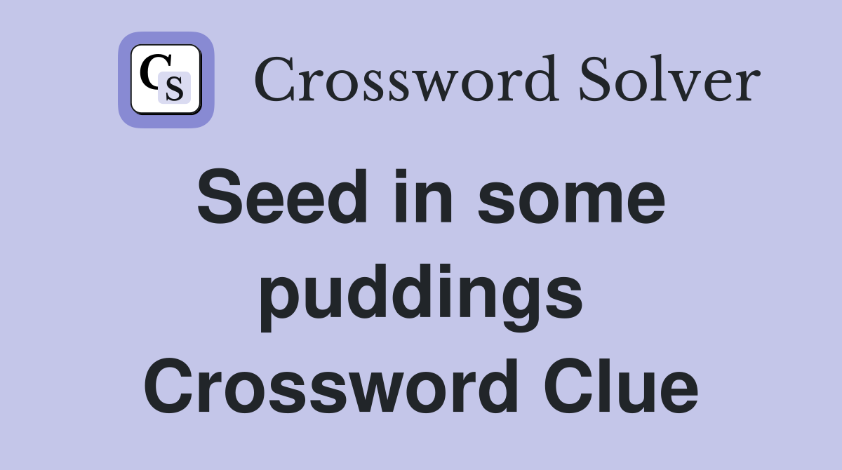 Seed in some puddings Crossword Clue