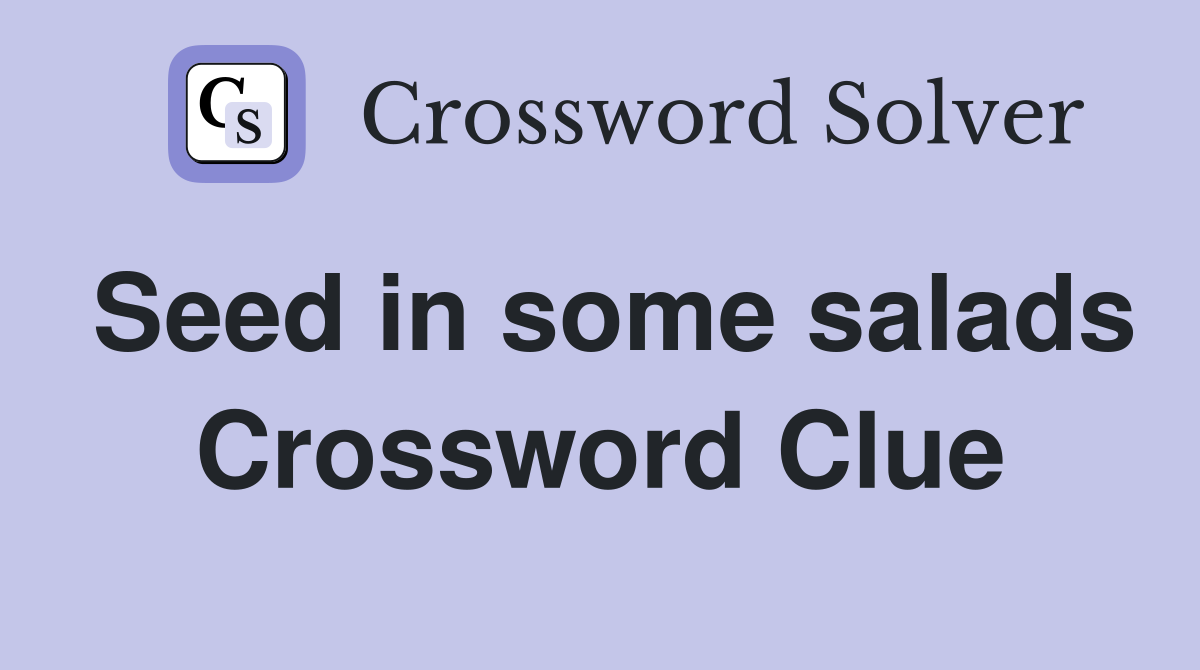 Seed in some salads Crossword Clue