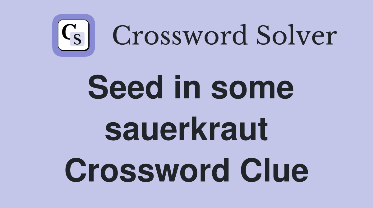 Seed in some sauerkraut Crossword Clue